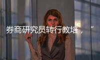 券商研究员转行教培
，“高薪光环”褪色？