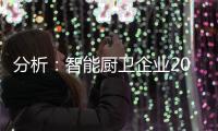 分析	�：智能厨卫企业2020年生存困难的原因