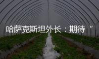 哈萨克斯坦外长：期待“中国+中亚五国”外长会晤机制为繁荣地区发展发挥更大作用