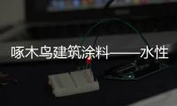 啄木鸟建筑涂料——水性化、功能化、高性能