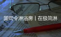 固司令淋浴房丨在极简淋浴空间寻找慢生活的节奏