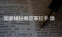 固家镁轻奢皮革拉手 焕发时尚姿彩 重塑舒适生活