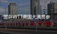 国乒WTT美国大满贯参赛名单出炉
，孙颖莎
、王楚钦将出战