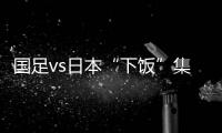 国足vs日本“下饭”集锦：中卫冒顶

、多次无默契传球失误、盲目远射