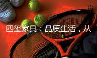 四玺家具
：品质生活
，从一张好沙发开始