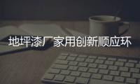 地坪漆厂家用创新顺应环保趋势