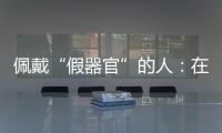 佩戴“假器官”的人：在身上填补树脂，也填补信心
