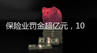 保险业罚金超亿元，10人被“红牌罚下”｜金融合规榜