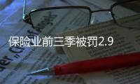 保险业前三季被罚2.9亿元，发朋友圈误导销售亦被罚｜金融合规榜