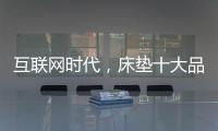 互联网时代
，床垫十大品牌的推广要重视口碑
