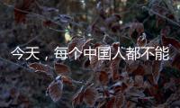 今天	，每个中国人都不能忘记	！