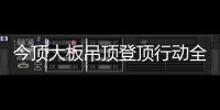 今顶大板吊顶登顶行动全国启动	
，掀起大板吊顶消费高潮!