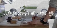 以色列袭击伊朗	，中方提出“两个反对”