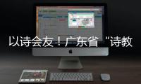 以诗会友！广东省“诗教中国”诗词讲解大赛在珠举办