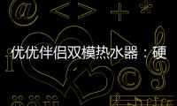 优优伴侣双模热水器：硬核设计满足快节奏生活需求
