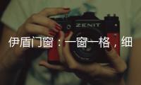伊盾门窗：一窗一格
，细品时光