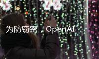为防窃密
，OpenAI核心模型物理隔离	，上网需明确许可