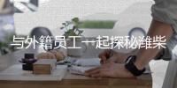 与外籍员工一起探秘潍柴
，感受中国澎湃动力