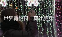 世界肾脏日	：莫让肥胖“拖累”肾脏