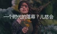 一个时代的落幕�
？儿慈会事件对公益界的启示