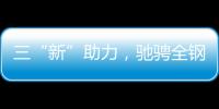 三“新”助力，驰骋全钢定制赛道