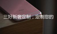 三好新奢定制	，定制您的未来家!