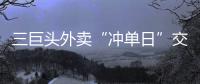 三巨头外卖“冲单日”交锋背后
：即时零售战白热化