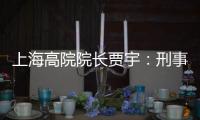上海高院院长贾宇
：刑事司法理念还存在“跟不上”的问题