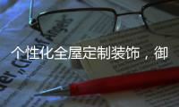 个性化全屋定制装饰，御邦五金带你享受品质生活!