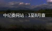 中纪委网站：1至8月查处群众身边腐败和作风问题9.7万个