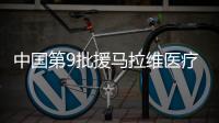 中国第9批援马拉维医疗队14日出发