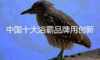 中国十大浴霸品牌用创新摆脱同质化困扰