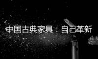 中国古典家具
：自己革新才能重生