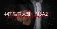 中国后卫太难！NBA29支球队公布夏联阵容无林葳 4队曾传出绯闻