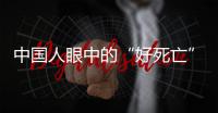 中国人眼中的“好死亡”
，和两个字有关