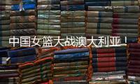 中国女篮大战澳大利亚�！宫鲁鸣收三个消息，不带李梦也能双杀对手