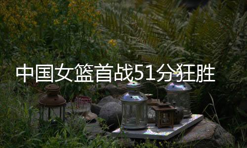 半场打完中国女篮49-18领先