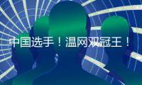 中国选手！温网双冠王	！