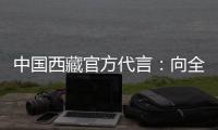 中国西藏官方代言	：向全球展示美丽幸福新西藏