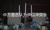 中方是否认为伊以冲突会扩大升级？外交部回应