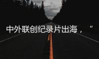 中外联创纪录片出海	
，“寻找跨文化沟通的方式”