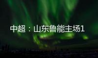中超：山东鲁能主场1