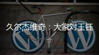 久尔杰维奇	�：大家对王钰栋的期望很高	，但要合理地让他成长