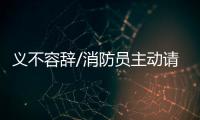 义不容辞/消防员主动请缨�
：人民需要我们