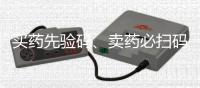 买药先验码、卖药必扫码�
！记住医保购药“六要六不要”