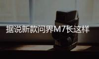据说新款问界M7长这样
？售价水涨船高？