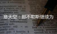 意天空	：那不勒斯继续为引进卢卡努力，寻求与乌迪内斯达最终协议