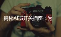 揭秘AEG开关插座：为何刚进入中国市场就迅速占领了高端市场