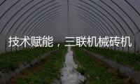 技术赋能	，三联机械砖机设备让建筑垃圾转化为绿色制砖资源