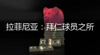 拉菲尼亚�	
：拜仁球员之所以生气	
，是因为希望多纳鲁马至少能道歉